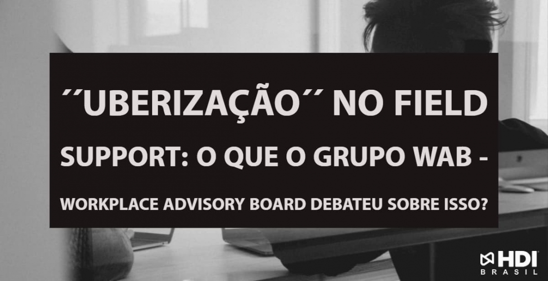 ´´Uberização´´ no Field Support: o que o grupo WAB - Workplace Advisory Board debateu sobre isso?